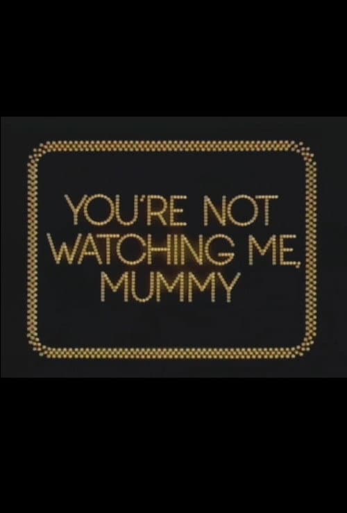 You're Not Watching Me, Mummy